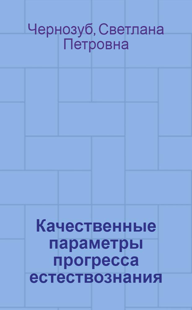 Качественные параметры прогресса естествознания : (Опыт систем. исслед.) : Автореф. дис. на соиск. учен. степ. канд. филос. наук : (09.00.01)