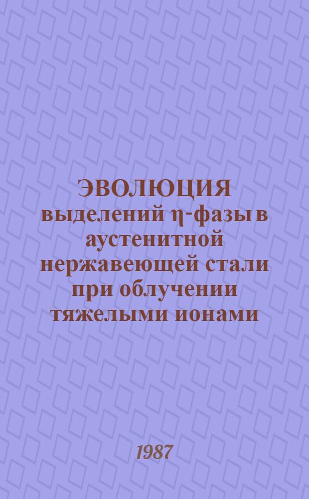 ЭВОЛЮЦИЯ выделений η-фазы в аустенитной нержавеющей стали при облучении тяжелыми ионами