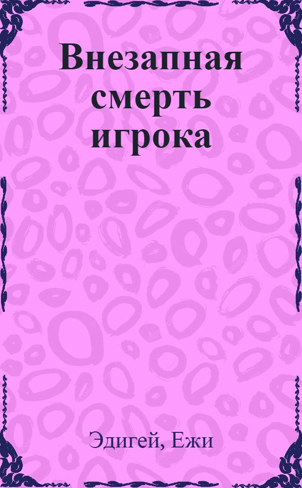 Внезапная смерть игрока : Пять детектив. романов : Пер. с пол