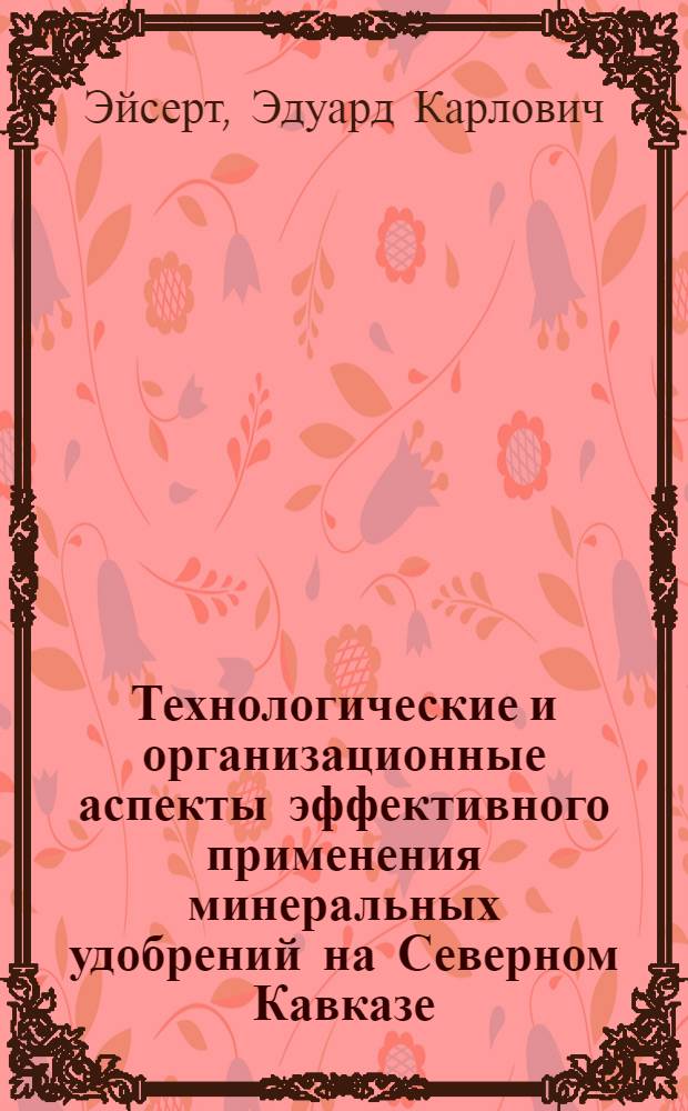 Технологические и организационные аспекты эффективного применения минеральных удобрений на Северном Кавказе : Автореф. дис. на соиск. учен. степ. канд.с.-х. наук : (06.01.04; 08.00.22)