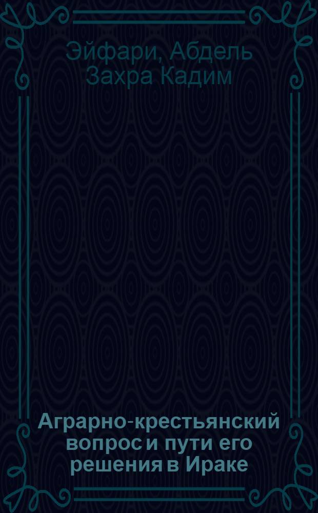 Аграрно-крестьянский вопрос и пути его решения в Ираке : Автореф. дис. на соиск. учен. степ. д-ра экон. наук : (08.00.17)