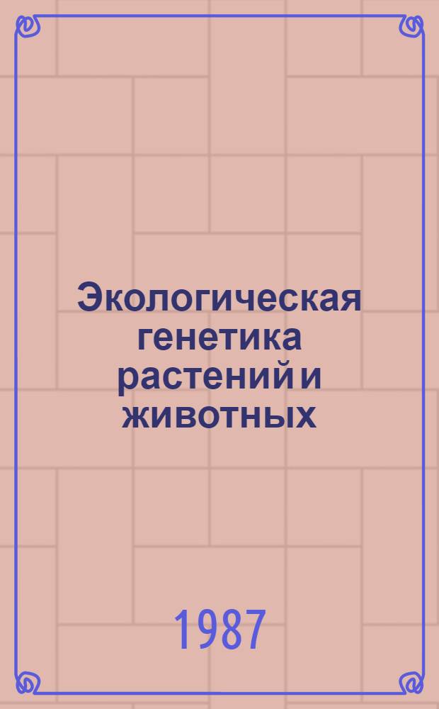 Экологическая генетика растений и животных : Тез. докл. третьей всесоюз. конф. (12-14 окт. 1987 г.)