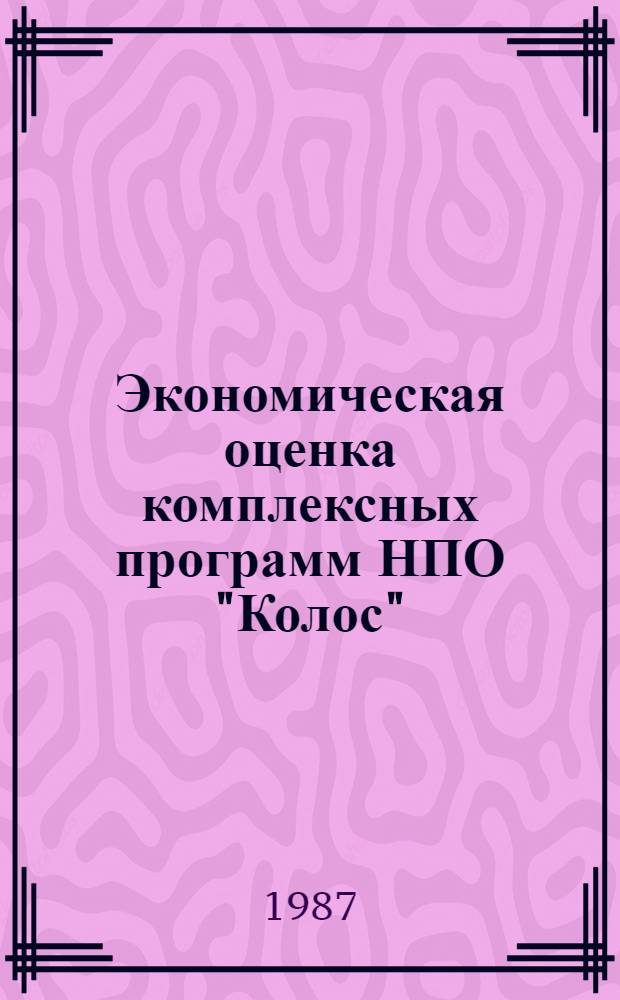 Экономическая оценка комплексных программ НПО "Колос" : Метод. рекомендации