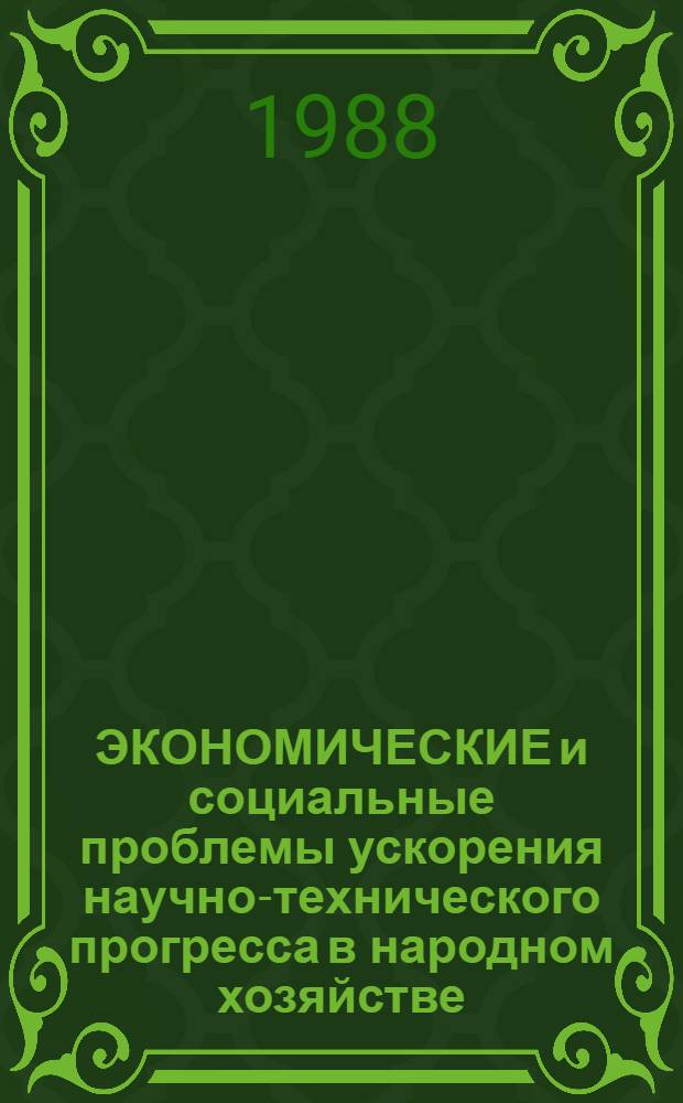 ЭКОНОМИЧЕСКИЕ и социальные проблемы ускорения научно-технического прогресса в народном хозяйстве : Сб. ст
