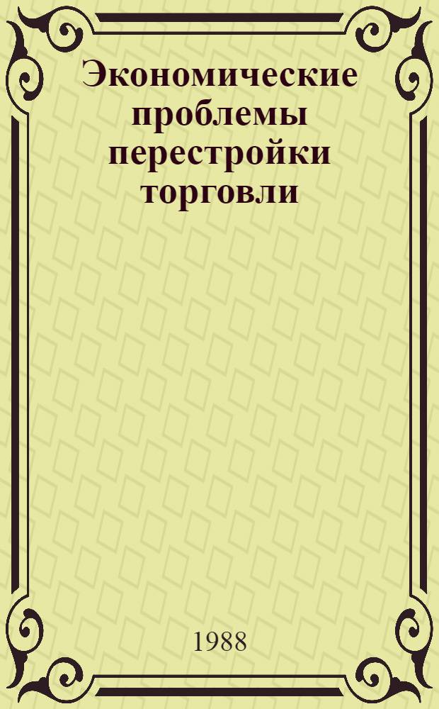 Экономические проблемы перестройки торговли : Межвуз. сб. науч. тр