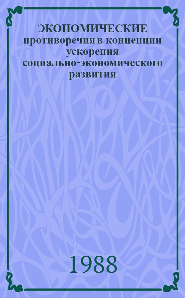 ЭКОНОМИЧЕСКИЕ противоречия в концепции ускорения социально-экономического развития : Сб. ст.