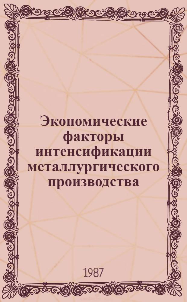 Экономические факторы интенсификации металлургического производства : Опыт Днепропетр. металлург. з-да им. Г.И. Петровского