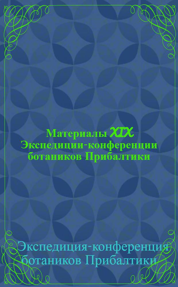 Материалы XIX Экспедиции-конференции ботаников Прибалтики (4-9 июля 1988 г., г. Игналина)