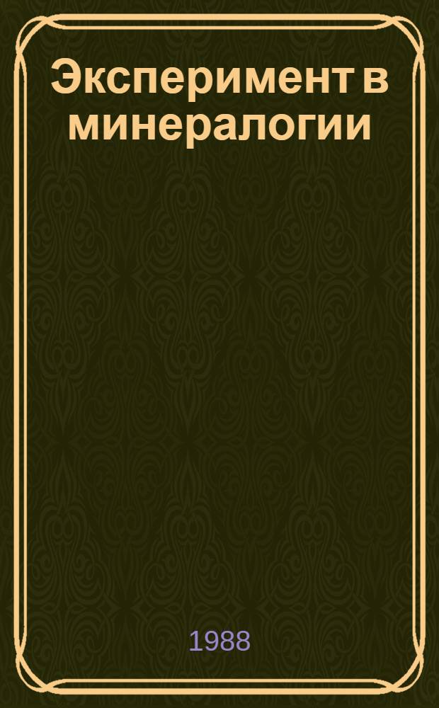 Эксперимент в минералогии : Тр. XI Всесоюз. совещ. по эксперим. минералогии, 28-30 окт. 1986 г., Черноголовка