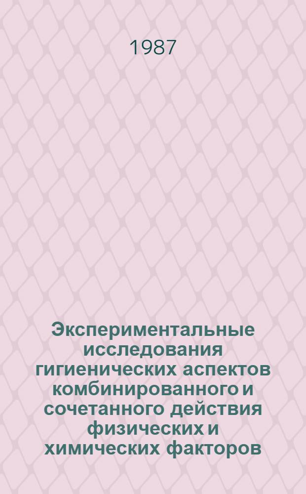 Экспериментальные исследования гигиенических аспектов комбинированного и сочетанного действия физических и химических факторов : Сб. науч. тр