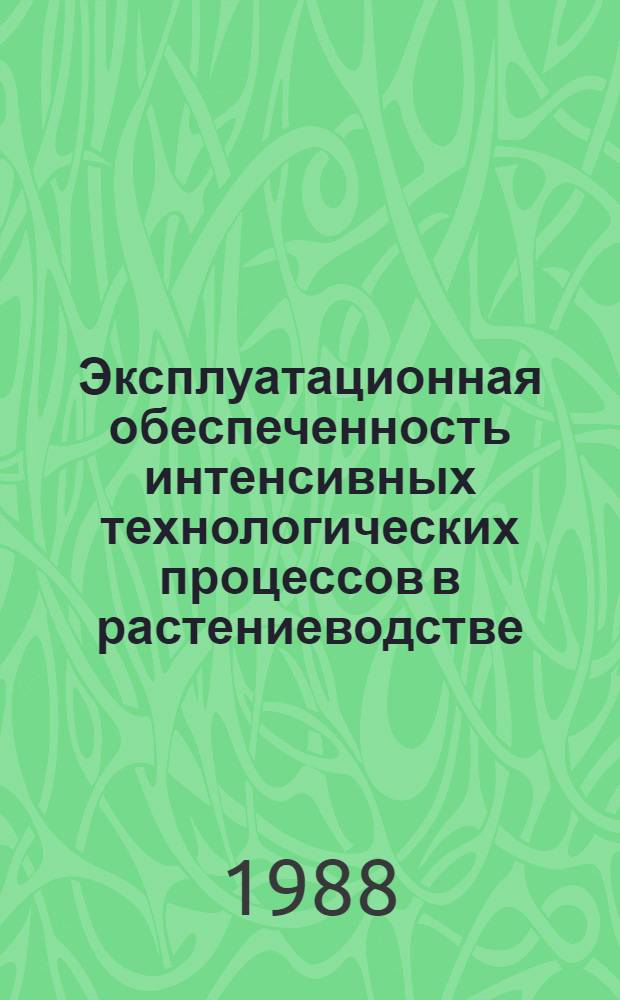 Эксплуатационная обеспеченность интенсивных технологических процессов в растениеводстве : Сб. науч. тр