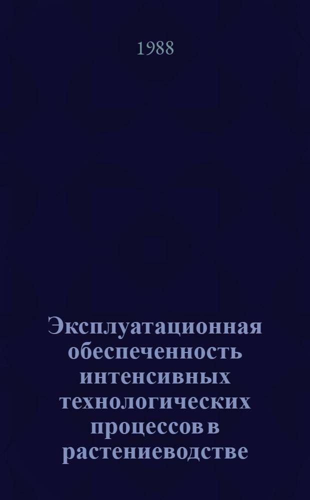 Эксплуатационная обеспеченность интенсивных технологических процессов в растениеводстве : Сб. науч. тр