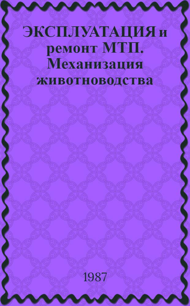 ЭКСПЛУАТАЦИЯ и ремонт МТП. Механизация животноводства : Сб. ст.