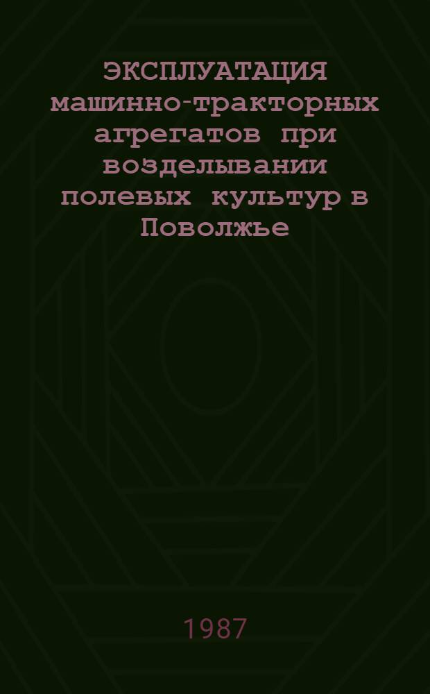 ЭКСПЛУАТАЦИЯ машинно-тракторных агрегатов при возделывании полевых культур в Поволжье : Сб. науч. работ