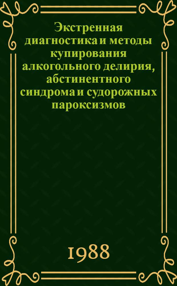 Экстренная диагностика и методы купирования алкогольного делирия, абстинентного синдрома и судорожных пароксизмов : Метод. рекомендации