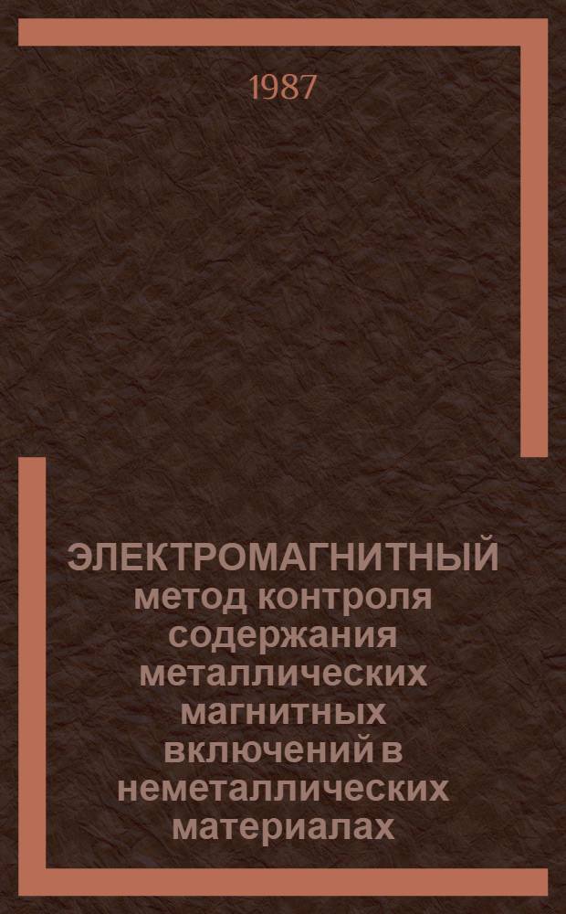ЭЛЕКТРОМАГНИТНЫЙ метод контроля содержания металлических магнитных включений в неметаллических материалах : Метод. рекомендации