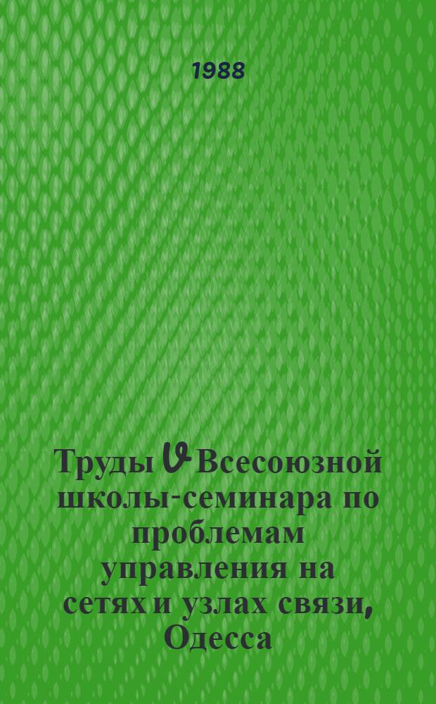 Труды V Всесоюзной школы-семинара по проблемам управления на сетях и узлах связи, Одесса, сент. 1987 г. : Отв. ред. В.Г. Лазарев