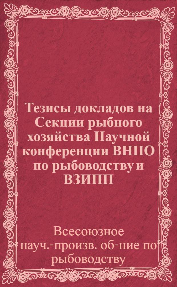Тезисы докладов на Секции рыбного хозяйства Научной конференции ВНПО по рыбоводству и ВЗИПП, 22-23 марта 1988 г.