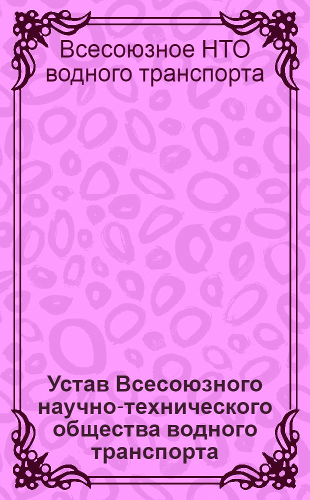 Устав Всесоюзного научно-технического общества водного транспорта : Утв. IX съездом... 11.12.87