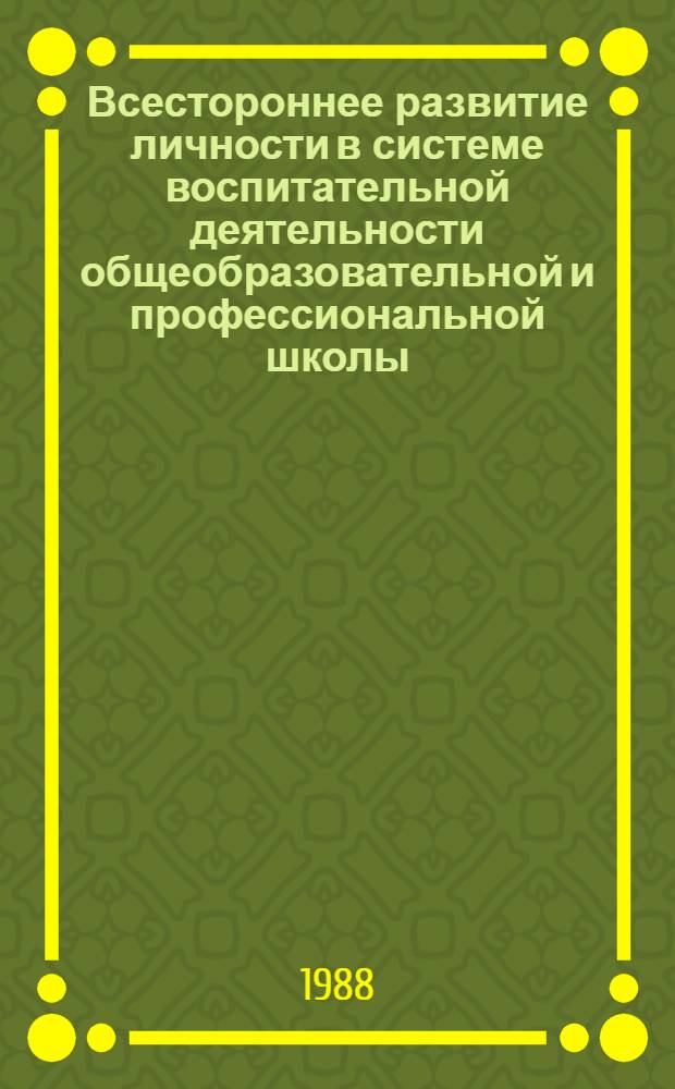 Всестороннее развитие личности в системе воспитательной деятельности общеобразовательной и профессиональной школы : Материалы науч.-практ. конф., 30 июня - 2 июля 1987, г. Тирасполь
