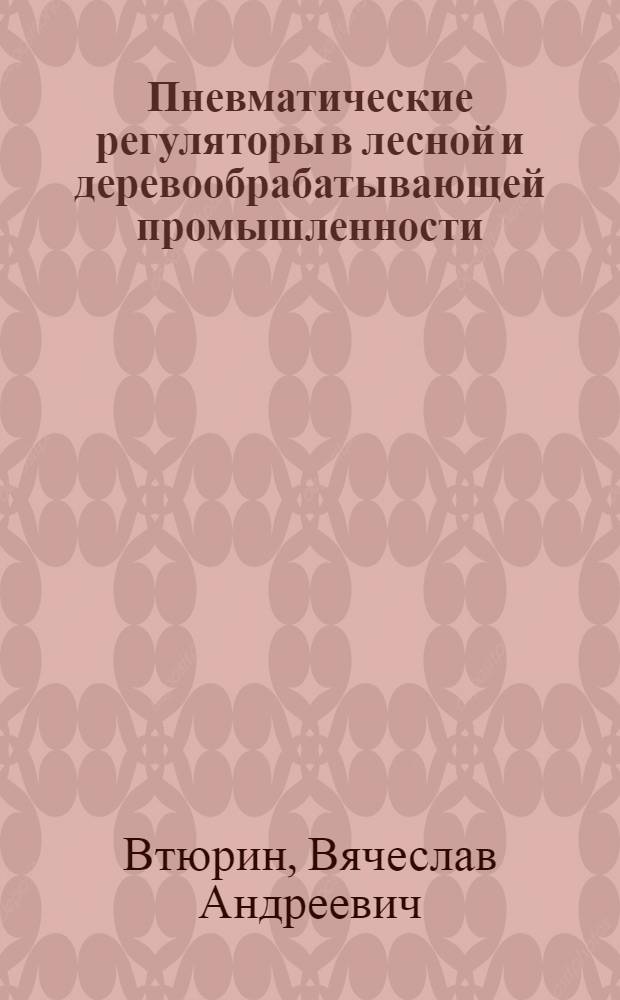 Пневматические регуляторы в лесной и деревообрабатывающей промышленности : Конспект лекций для студентов спец. 0901А, 0902А