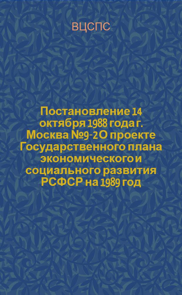 Постановление 14 октября 1988 года г. Москва № 9-2 О проекте Государственного плана экономического и социального развития РСФСР на 1989 год