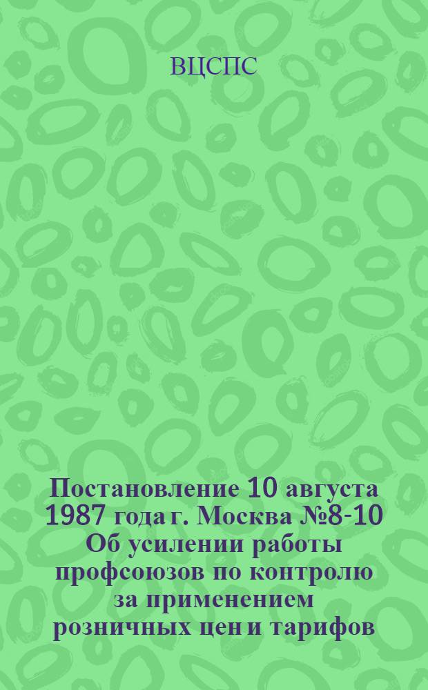 Постановление 10 августа 1987 года г. Москва № 8-10 Об усилении работы профсоюзов по контролю за применением розничных цен и тарифов