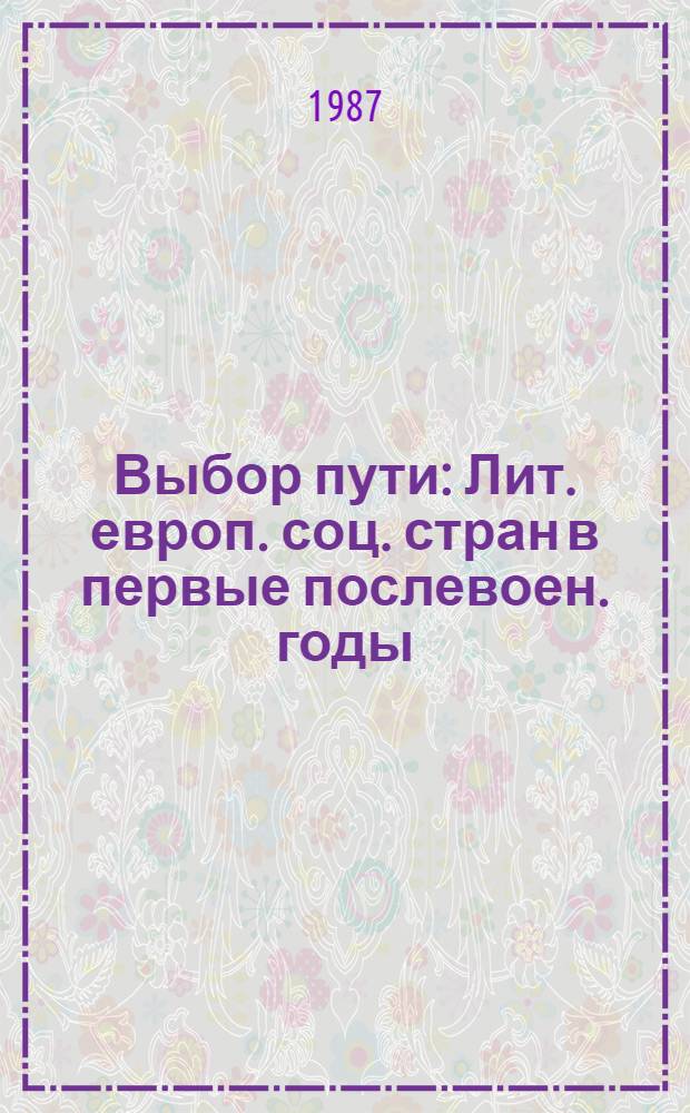 Выбор пути : Лит. европ. соц. стран в первые послевоен. годы : Сб. ст.