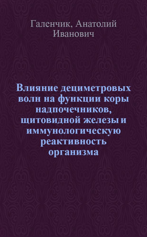 Влияние дециметровых волн на функции коры надпочечников, щитовидной железы и иммунологическую реактивность организма : (Эксперим. исслед.) : Автореф. дис. на соиск. учен. степ. канд. мед. наук : (14.00.34; 14.00.36)