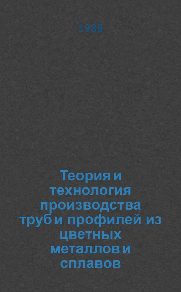 Теория и технология производства труб и профилей из цветных металлов и сплавов : Раздел "Пр-во холоднодеформир. труб из цв. металлов и сплавов" : Курс лекций для студентов спец. 11.08 "Обраб. металлов давлением"