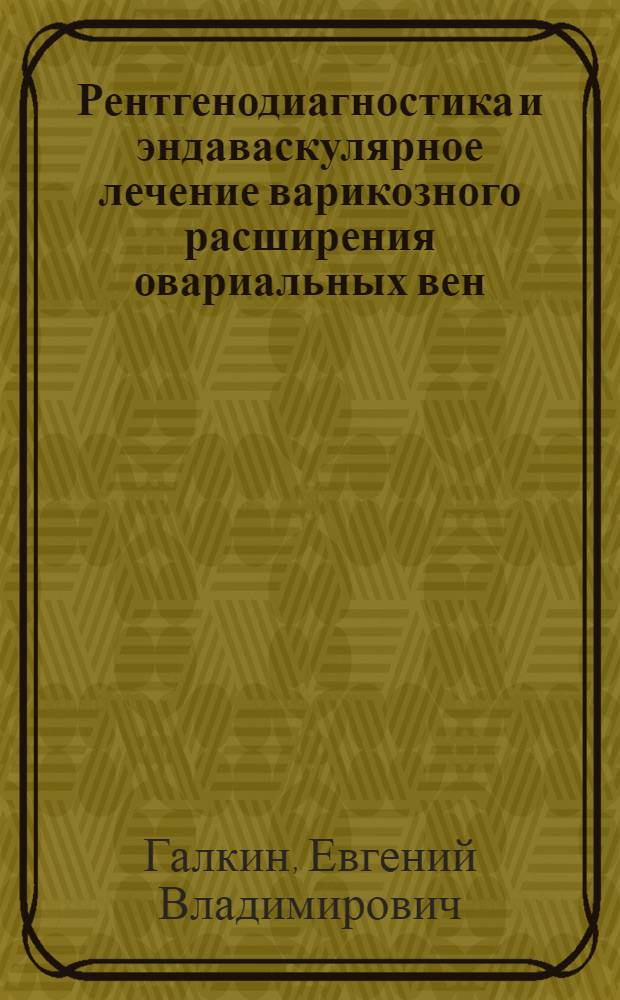 Рентгенодиагностика и эндаваскулярное лечение варикозного расширения овариальных вен : Автореф. дис. на соиск. учен. степ. к. м. н