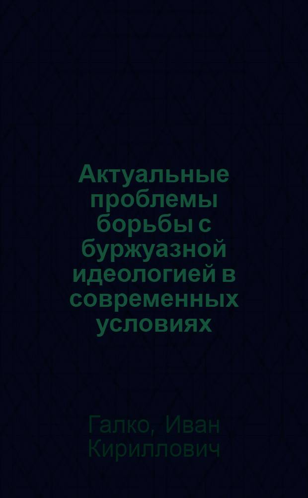 Актуальные проблемы борьбы с буржуазной идеологией в современных условиях : Материал в помощь лектору