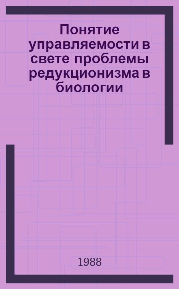 Понятие управляемости в свете проблемы редукционизма в биологии : Автореф. дис. на соиск. учен. степ. канд. филос. наук : (09.00.01)