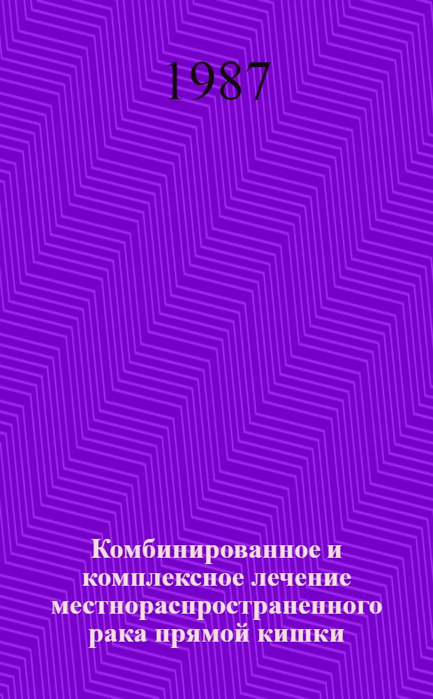 Комбинированное и комплексное лечение местнораспространенного рака прямой кишки