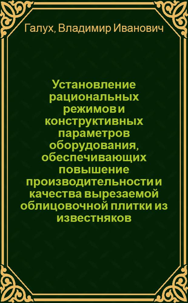 Установление рациональных режимов и конструктивных параметров оборудования, обеспечивающих повышение производительности и качества вырезаемой облицовочной плитки из известняков : Автореф. дис. на соиск. учен. степ. канд. техн. наук : (05.05.06)