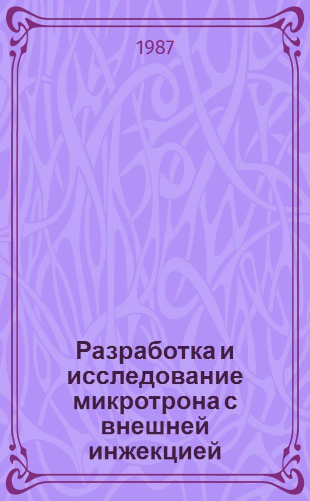Разработка и исследование микротрона с внешней инжекцией : Автореф. дис. на соиск. учен. степ. канд. техн. наук : (01.04.20)