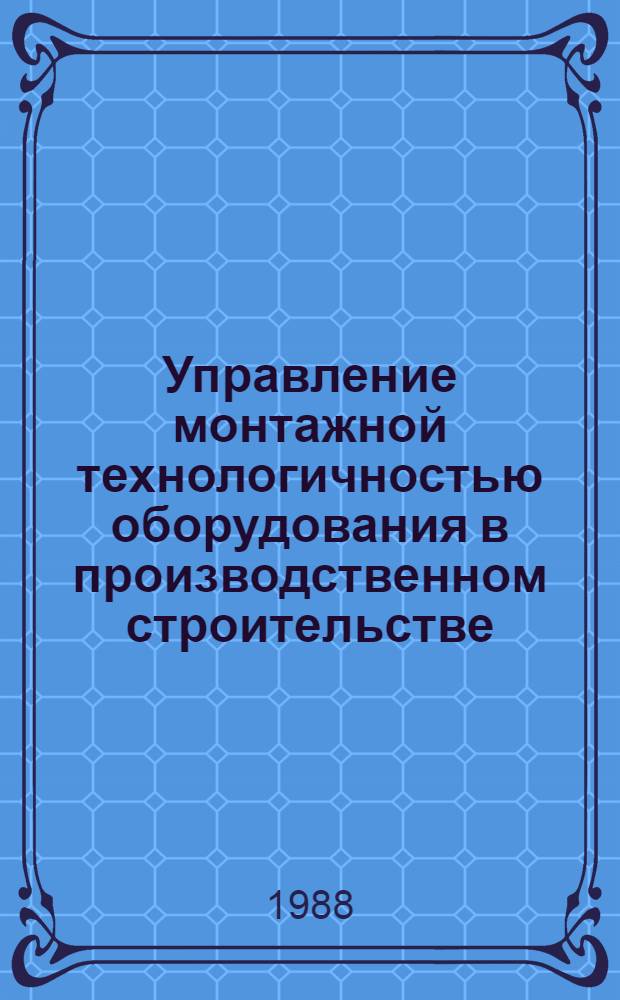 Управление монтажной технологичностью оборудования в производственном строительстве : Автореф. дис. на соиск. учен. степ. к. э. н