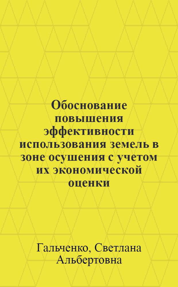 Обоснование повышения эффективности использования земель в зоне осушения с учетом их экономической оценки : (На материалах колхозов и совхозов Псков. обл.) : Автореф. дис. на соиск. учен. степ. канд. экон. наук : (08.00.27)