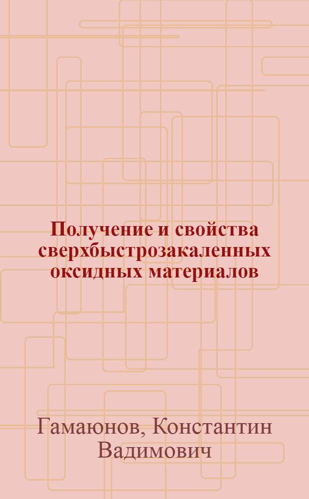 Получение и свойства сверхбыстрозакаленных оксидных материалов : Автореф. дис. на соиск. учен. степ. к. т. н