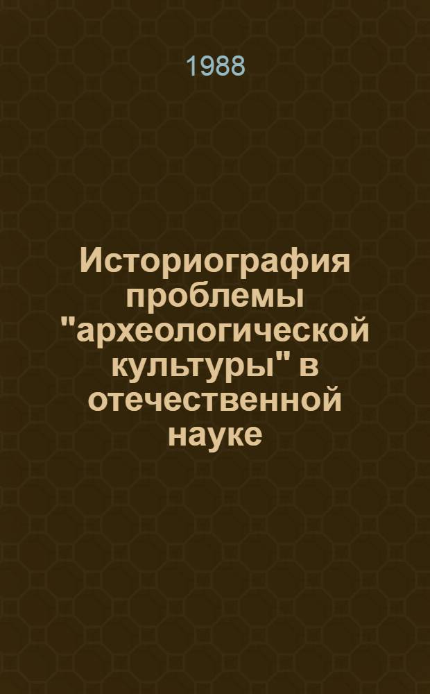 Историография проблемы "археологической культуры" в отечественной науке : Автореф. дис. на соиск. учен. степ. канд. ист. наук : (07.00.09)