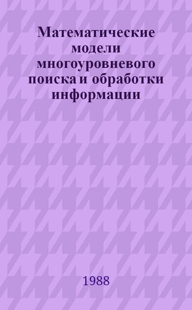 Математические модели многоуровневого поиска и обработки информации : Автореф. дис. на соиск. учен. степ. канд. физ.-мат. наук : (05.13.16)