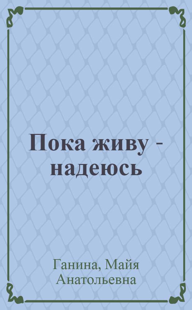 Пока живу - надеюсь : Роман, рассказы, публицистика