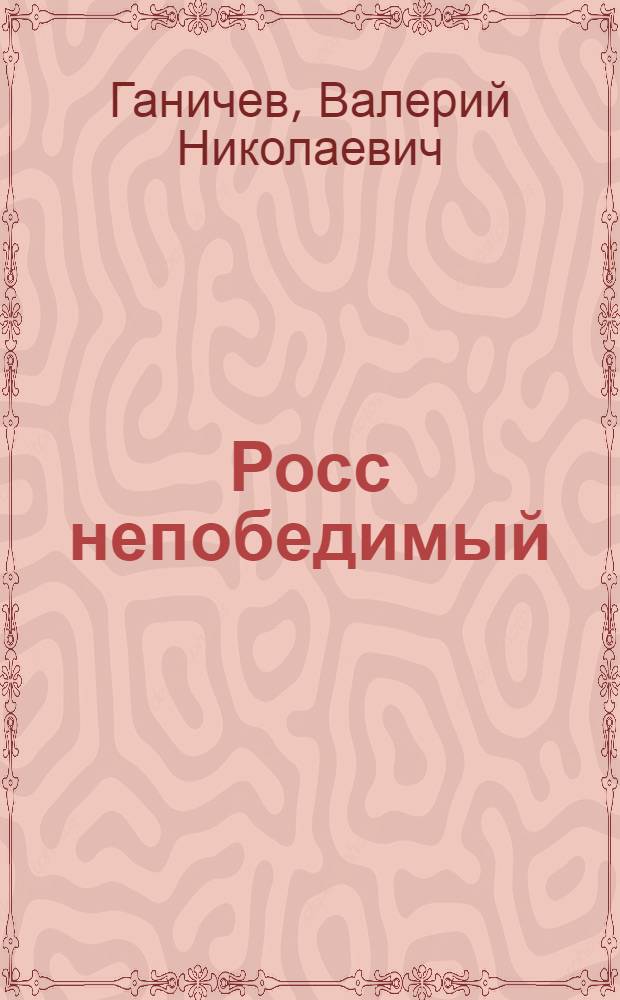 Росс непобедимый : Ист. повествования