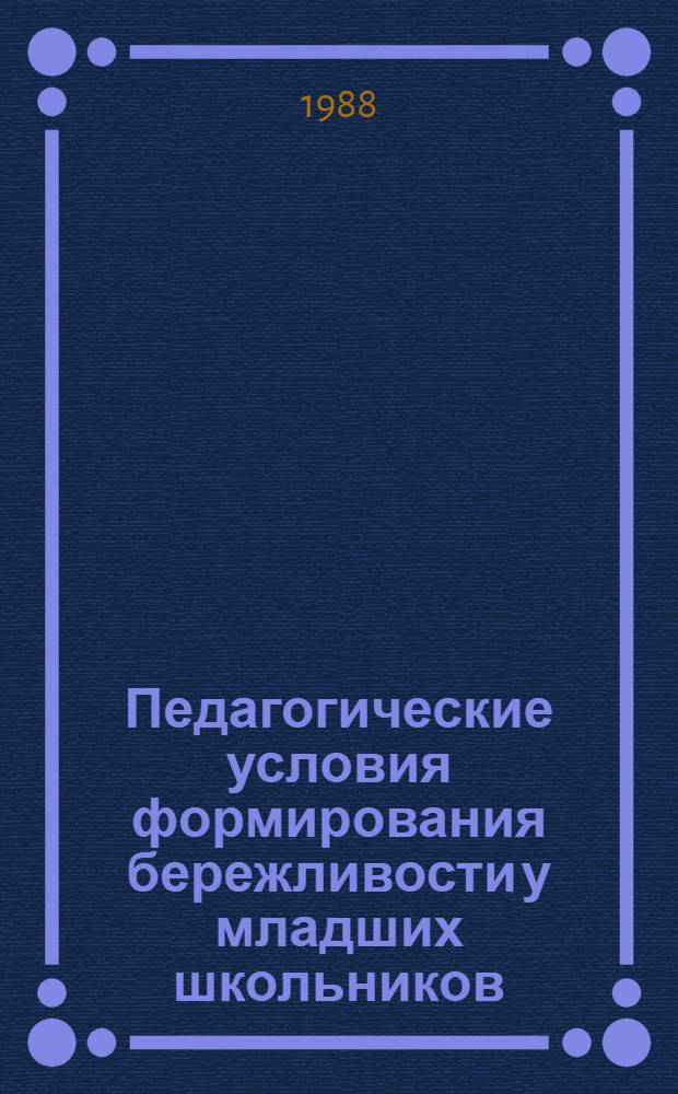 Педагогические условия формирования бережливости у младших школьников : Автореф. дис. на соиск. учен. степ. канд. пед. наук : (13.00.01)