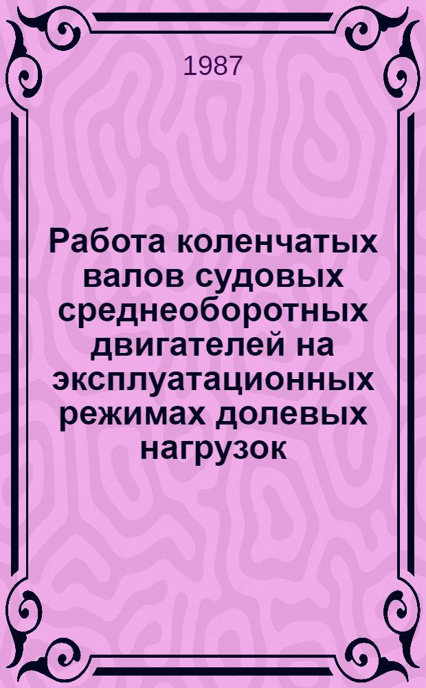 Работа коленчатых валов судовых среднеоборотных двигателей на эксплуатационных режимах долевых нагрузок : Автореф. дис. на соиск. учен. степ. канд. техн. наук : (05.08.05)