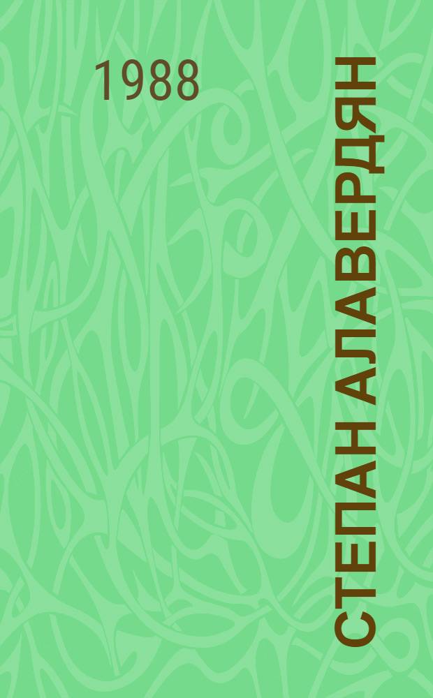 Степан Алавердян : Жизнь и рев. деятельность : Пер. с арм.