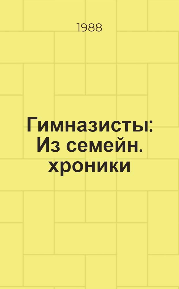 Гимназисты : Из семейн. хроники : Повесть : Для ст. шк. возраста