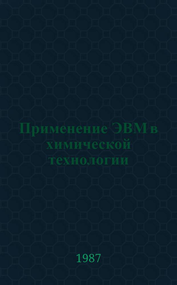 Применение ЭВМ в химической технологии : Учеб. пособие