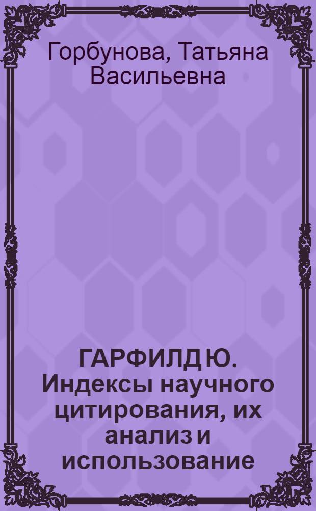 ГАРФИЛД Ю. Индексы научного цитирования, их анализ и использование : Реферат