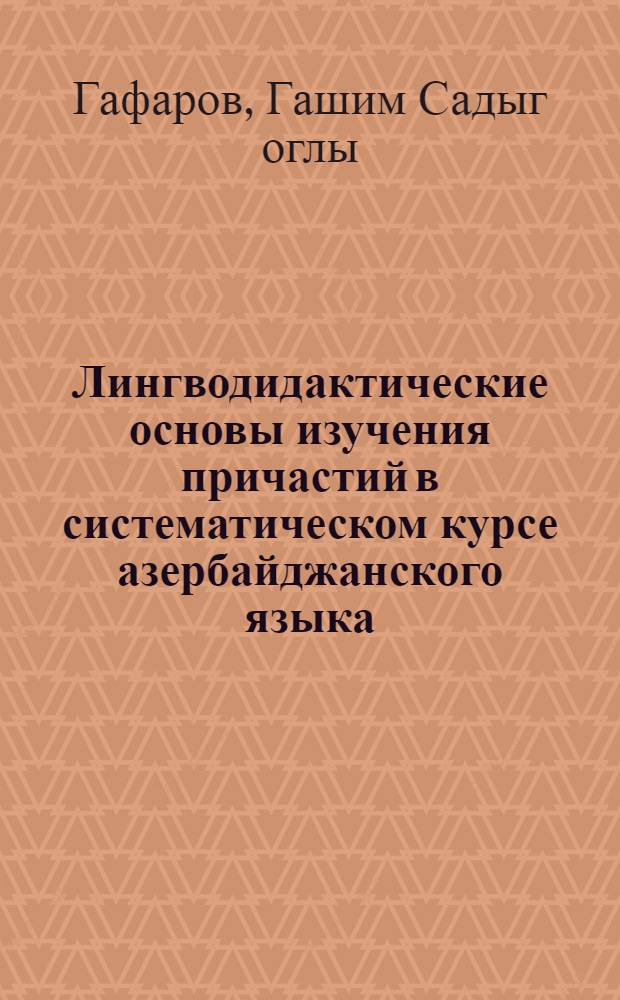 Лингводидактические основы изучения причастий в систематическом курсе азербайджанского языка : Автореф. дис. на соиск. учен. степ. канд. пед. наук : (13.00.02)